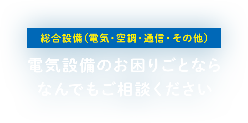 電気工事のプロフェッショナル電気設備のお困りごとならなんでもご相談ください